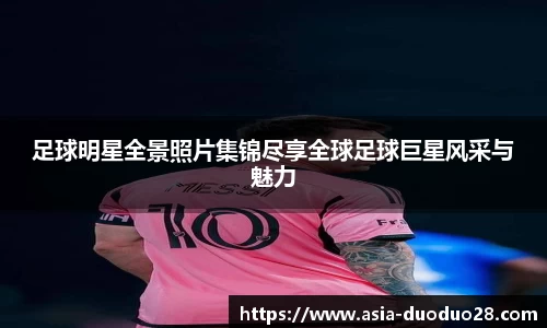 足球明星全景照片集锦尽享全球足球巨星风采与魅力